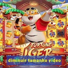 diminuir tamanho video